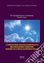 La radiazione solare ultravioletta nell'atmosfera terrestre: variabilità e implicazioni biologiche. Atti della IV Giornata scienza e ambiente. Atti del convegno. Ediz. illustrata