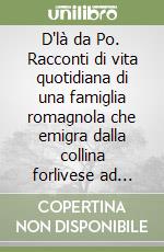 D'là da Po. Racconti di vita quotidiana di una famiglia romagnola che emigra dalla collina forlivese ad Anita, in terra d'humana libro