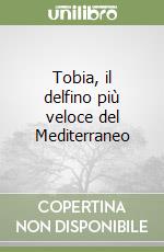 Tobia, il delfino più veloce del Mediterraneo libro