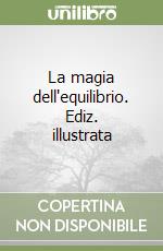 La magia dell'equilibrio. Ediz. illustrata