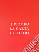 Il piombo, la carta, i colori. Cronache di passioni e di sapienza