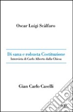 Di sana e robusta Costituzione. Intervista di Carlo Alberto dalla Chiesa libro