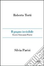 Il Pugno invisibile. Essere Giovanni Parisi libro