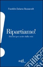 Ripartiamo! Discorsi per uscire dalla crisi libro