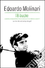 18 buche. La mia vita sul campo da golf