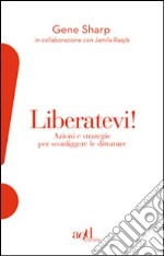 Liberatevi! Azioni e strategie per sconfiggere le dittature