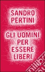 Gli uomini per essere liberi libro