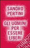 Gli uomini per essere liberi libro