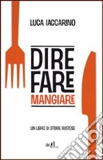 Dire fare mangiare. Un libro di storie gustose libro