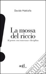 La mossa del riccio. Al potere con tenerezza e disciplina libro