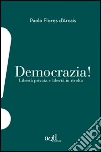 Democrazia. Libertà privata e libertà in rivolta