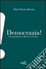 Democrazia. Libertà privata e libertà in rivolta libro