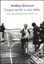 Cinque cerchi e una stella. Shaul Ladany, da Bergen-Belsen a Monaco '72 libro