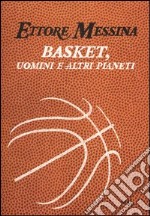 Basket, uomini e altri pianeti libro