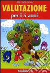 Valutazione per i 5 anni. Per la Scuola materna libro