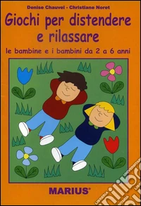 Giochi per distendere e rilassare le bambine e i bambini da 2 a 6 anni. Ediz. illustrata libro