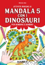 Attività insieme ai mandala 5 con i dinosauri. Per bambine e bambini. Per la Scuola materna. Ediz. per la scuola libro