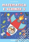 Matematica e scienze. Per la Scuola elementare. Vol. 5 libro