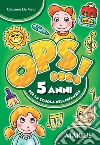 Ops...! 5 anni. Per la scuola dell'infanzia libro