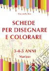 Schede per disegnare e colorare 3-4-5 anni. Ediz. per la scuola libro