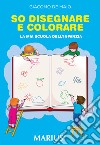 So disegnare e colorare. La mia scuola dell'infanzia. Ediz. per la scuola libro