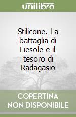 Stilicone. La battaglia di Fiesole e il tesoro di Radagasio libro