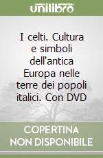 I celti. Cultura e simboli dell'antica Europa nelle terre dei popoli italici. Con DVD libro