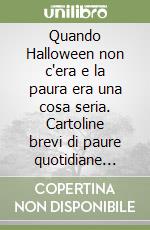 Quando Halloween non c'era e la paura era una cosa seria. Cartoline brevi di paure quotidiane dalla Toscana d'altri tempi. Ediz. illustrata libro