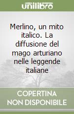 Merlino, un mito italico. La diffusione del mago arturiano nelle leggende italiane libro