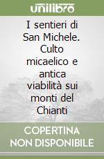 I sentieri di San Michele. Culto micaelico e antica viabilità sui monti del Chianti libro