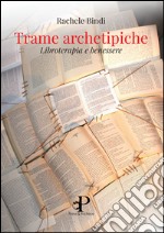 Trame archetipiche. Libroterapia e benessere libro