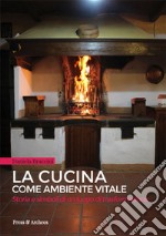 La cucina come ambiente vitale. Storia e simboli di un luogo di trasformazione libro