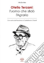 Otello Terzani. L'uomo che sfidò l'agraria. L'avvento del fascismo a Castellina in Chianti libro