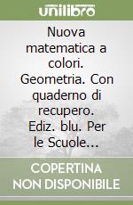 Nuova matematica a colori. Geometria. Con quaderno di recupero. Ediz. blu. Per le Scuole superiori. Con CD-ROM. Con espansione online libro