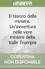 Il tesoro della miniera. Un'avventura nelle vere miniere della Valle Trompia libro