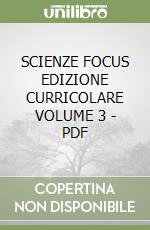 SCIENZE FOCUS EDIZIONE CURRICOLARE VOLUME 3 - PDF libro