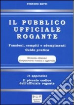 Il pubblico ufficiale rogante. Funzioni, compiti e adempimenti. Guida pratica