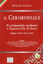 Il cerimoniale. Il cerimoniale moderno e il protocollo di Stato. Regole scritte e non scritte libro