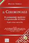 Il cerimoniale. Il cerimoniale moderno e il protocollo di Stato. Regole scritte e non scritte libro di Sgrelli Massimo Di Felice M. (cur.)