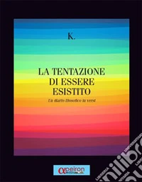 La tentazione di essere esistito. Un diario filosofico in versi libro