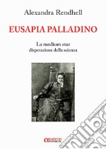 Eusapia Palladino. La medium star disperazione della scienza