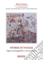 La Consiglieria. Guida gastronomica non convenzionale. Storie di Natale. Sapori immaginifici e meravigliosi libro