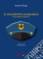 Il poliziotto anarchico. Una storia (er)etica libro