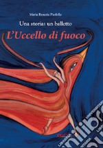 L'uccello di fuoco. Una storia: un balletto. Ediz. illustrata