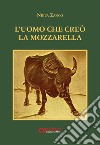 L'uomo che creò la mozzarella libro di Zanco Nieva