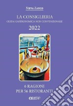 La Consiglieria 2022. Guida gastronomica non convenzionale. 6 ragioni per 56 ristoranti libro