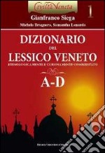 Dizionario del lessico veneto etimologicamente e curiosamente commentato. Vol. 1: A-D