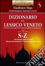 Dizionario del lessico veneto etimologicamente e curiosamente commentato. Vol. 3: S-Z