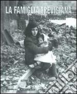 La famiglia trevigiana. Una storia per immagini. Vol. 3: Ultima guerra e ricostruzione libro