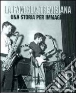 La famiglia trevigiana. Una storia per immagini. Vol. 4: Gli anni del benessere libro